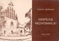 Okładka książki Antoniego Jankowskiego "Sierpeckie niezapominajki". Po lewej rysunek przedstawiający kościól Farny, po prawej na brązowym tle jasny napis: "Antoni Jankowski Sierpeckie niezapominajki Sierpc 1996"