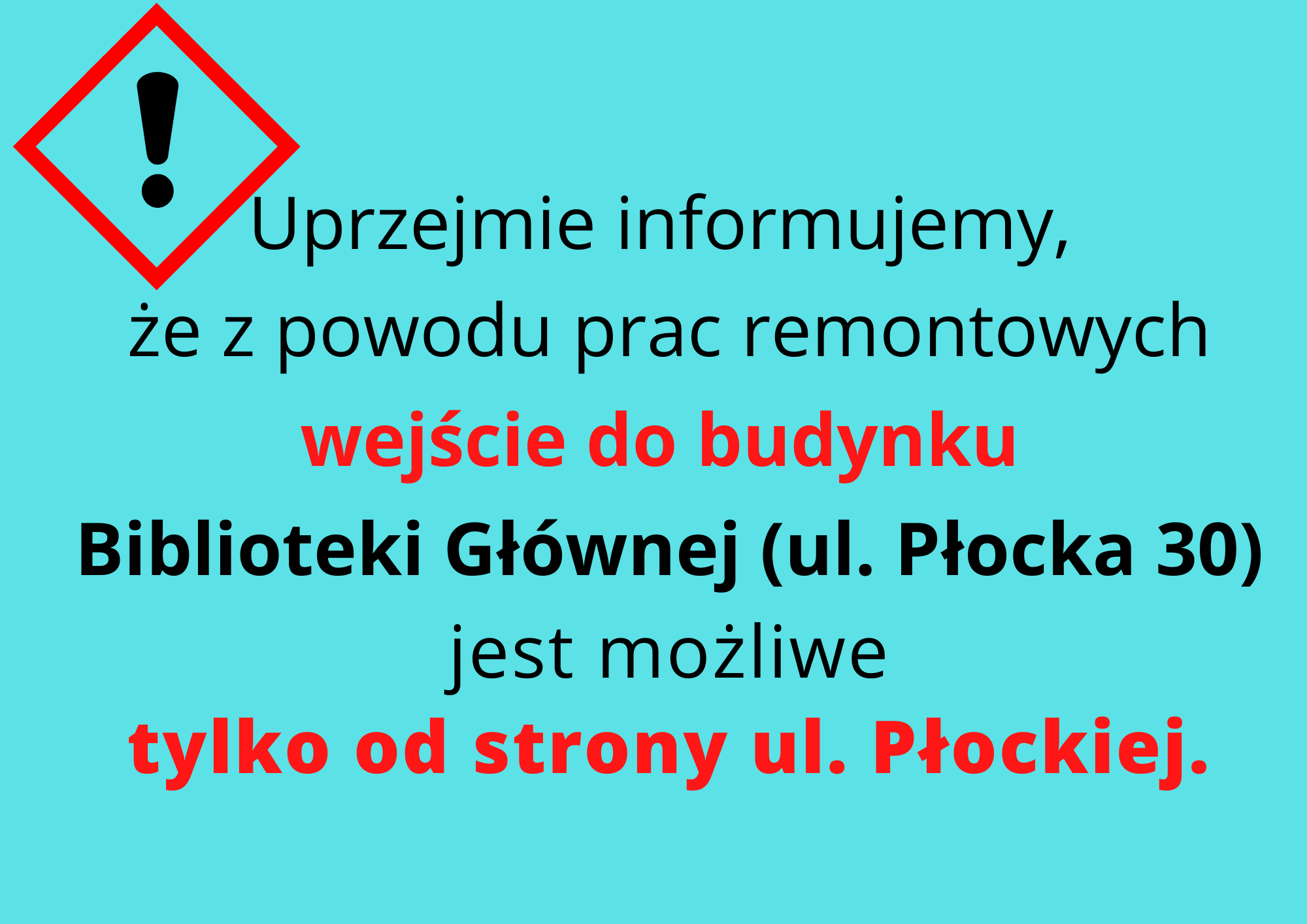 Uprzejmie informujemy, że z powodu prac remontowych wejście do budynku Biblioteki Głównej (ul. Płocka 30) będzie możliwe tylko od strony ul. Płockiej. 